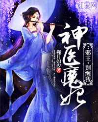 神医魔妃邪王别缠我小说免费阅读