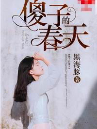 傻子的春天龙根全章免费阅读笔趣视频
